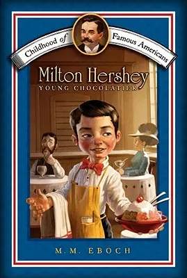 Milton Hershey: Hershary Hershary: Young Chocolatier - Milton Hershey: Young Chocolatier