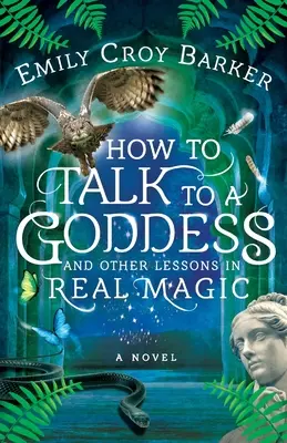 Hogyan beszéljünk egy istennővel és más leckék a valódi mágiáról - How to Talk to a Goddess and Other Lessons in Real Magic