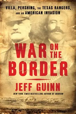 Háború a határon: Villa, Pershing, a Texas Rangers és az amerikai invázió - War on the Border: Villa, Pershing, the Texas Rangers, and an American Invasion