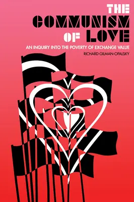 A szerelem kommunizmusa: A csereérték szegénységének vizsgálata - The Communism of Love: An Inquiry Into the Poverty of Exchange Value