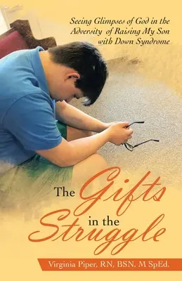 Az ajándékok a küzdelemben: Isten pillantásait látni a Down-szindrómás fiam felnevelésének viszontagságai között - The Gifts in the Struggle: Seeing Glimpses of God in the Adversity of Raising My Son with Down Syndrome