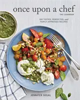 Volt egyszer egy szakács, a szakácskönyv: 100 kipróbált, tökéletesített és családilag elfogadott recept - Once Upon a Chef, the Cookbook: 100 Tested, Perfected, and Family-Approved Recipes