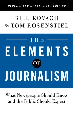 Az újságírás elemei, átdolgozott és frissített 4. kiadás: Amit a hírszerkesztőknek tudniuk kell, és amit a nyilvánosságnak el kell várnia - The Elements of Journalism, Revised and Updated 4th Edition: What Newspeople Should Know and the Public Should Expect