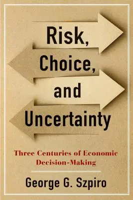 Kockázat, választás és bizonytalanság: A gazdasági döntéshozatal három évszázada - Risk, Choice, and Uncertainty: Three Centuries of Economic Decision-Making