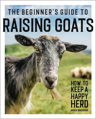 Kezdő kecsketenyésztők útmutatója: Hogyan tartsunk boldog csordát? - The Beginner's Guide to Raising Goats: How to Keep a Happy Herd