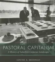 Pastoral Capitalism: A külvárosi vállalati tájak története - Pastoral Capitalism: A History of Suburban Corporate Landscapes