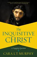 A kíváncsi Krisztus: 12 magával ragadó kérdés - The Inquisitive Christ: 12 Engaging Questions