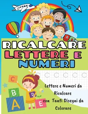 Ricalcare Lettere E Numeri: Lettere E Numeri Da Ricalcare Con Tanti Disegni Da Colorare