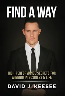 Find A Way: High Performance Secrets for Winning in Business and Life (Találd meg az utat: Nagy teljesítményű titkok a győzelemhez az üzleti életben és az életben) - Find A Way: High Performance Secrets for Winning in Business and Life