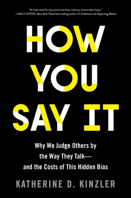 How You Say It: Miért ítélünk meg másokat az alapján, ahogyan beszélnek - és ennek a rejtett előítéletnek a költségei - How You Say It: Why We Judge Others by the Way They Talk--And the Costs of This Hidden Bias
