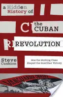 A kubai forradalom rejtett története: Hogyan alakította a munkásosztály a gerillák győzelmét - A Hidden History of the Cuban Revolution: How the Working Class Shaped the Guerillas' Victory