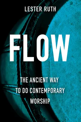 Flow: A kortárs istentisztelet ősi módja - Flow: The Ancient Way to Do Contemporary Worship