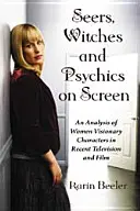 Látók, boszorkányok és médiumok a képernyőn: A női látnok karakterek elemzése a közelmúlt televíziós és filmművészetében - Seers, Witches and Psychics on Screen: An Analysis of Women Visionary Characters in Recent Television and Film