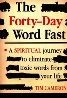 Das vierzigtägige Wortfasten: Eine spirituelle Reise, um giftige Worte aus Ihrem Leben zu verbannen - The Forty-Day Word Fast: A Spiritual Journey to Eliminate Toxic Words from Your Life