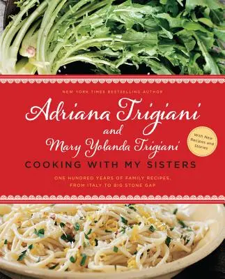 Főzés a nővéreimmel: Száz év családi receptjei Olaszországtól Big Stone Gapig - Cooking with My Sisters: One Hundred Years of Family Recipes, from Italy to Big Stone Gap