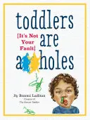 A kisgyerekek seggfejek: Nem a te hibád - Toddlers Are A**holes: It's Not Your Fault