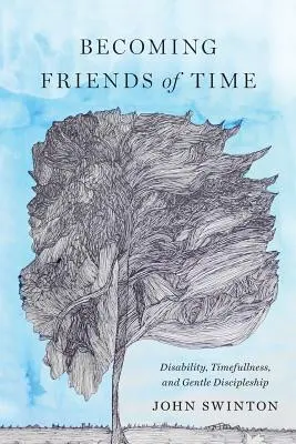 Az idő barátaivá válás: Fogyatékosság, időtudatosság és szelíd tanítványság - Becoming Friends of Time: Disability, Timefullness, and Gentle Discipleship