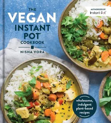 A vegán instant pot szakácskönyv: Egészséges, kényeztető növényi alapú receptek - The Vegan Instant Pot Cookbook: Wholesome, Indulgent Plant-Based Recipes