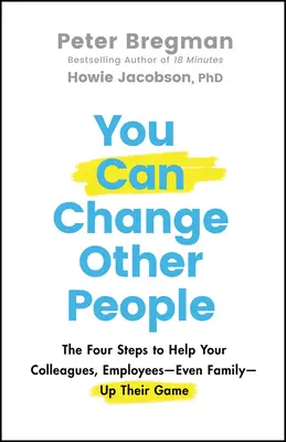 Meg tudsz változtatni másokat: Négy lépés, amellyel segíthetsz kollégáidnak, alkalmazottaidnak - még a családodnak is -, hogy feljebb jussanak. - You Can Change Other People: The Four Steps to Help Your Colleagues, Employees-- Even Family-- Up Their Game