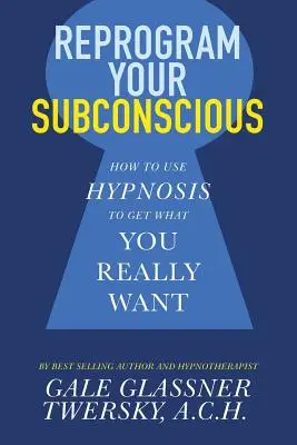 Programozd át a tudatalattidat: Hogyan használd a hipnózist, hogy megkapd, amit igazán akarsz? - Reprogram Your Subconscious: How to Use Hypnosis to Get What You Really Want