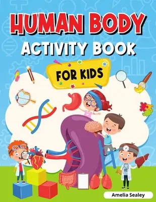 Emberi test tevékenységkönyv gyerekeknek: Anatómia könyv gyerekeknek (Kids Anatomy Book) - Human Body Activity Book for Kids: Kids Anatomy Book