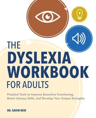 The Dyslexia Workbook for Adults: Gyakorlati eszközök a végrehajtó funkciók javításához, az olvasási készségek fokozásához és az egyedi erősségek fejlesztéséhez - The Dyslexia Workbook for Adults: Practical Tools to Improve Executive Functioning, Boost Literacy Skills, and Develop Your Unique Strengths