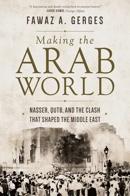 Az arab világ megteremtése: Nasszer, Qutb és a Közel-Keletet formáló összecsapás - Making the Arab World: Nasser, Qutb, and the Clash That Shaped the Middle East