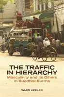 A hierarchia forgalma: A férfiasság és a többi a buddhista Burmában - The Traffic in Hierarchy: Masculinity and Its Others in Buddhist Burma