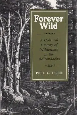 Forever Wild: A vadon kultúrtörténete az Adirondacksban - Forever Wild: A Cultural History of Wilderness in the Adirondacks