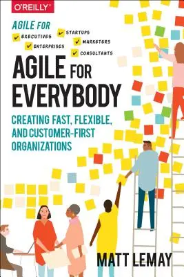 Agile for Everybody: Gyors, rugalmas és ügyfélközpontú szervezetek létrehozása - Agile for Everybody: Creating Fast, Flexible, and Customer-First Organizations