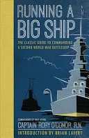 Egy nagy hajó vezetése: Klasszikus útmutató egy második világháborús csatahajó irányításához - Running a Big Ship: The Classic Guide to Managing a Second World War Battleship