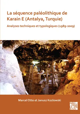 La Sequence Paleolithique de Karain E (Antalya, Törökország): Analyses Techniques Et Typologiques (1989-2009) - La Sequence Paleolithique de Karain E (Antalya, Turquie): Analyses Techniques Et Typologiques (1989-2009)