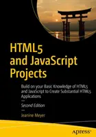 Html5 és JavaScript projektek: Html5 és JavaScript alapismereteire építve érdemi Html5-alkalmazásokat hozhat létre - Html5 and JavaScript Projects: Build on Your Basic Knowledge of Html5 and JavaScript to Create Substantial Html5 Applications