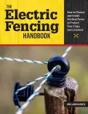 Az elektromos kerítés kézikönyve: Hogyan válasszuk ki és telepítsük a legjobb kerítést a termények és az állatállomány védelmére? - The Electric Fencing Handbook: How to Choose and Install the Best Fence to Protect Your Crops and Livestock