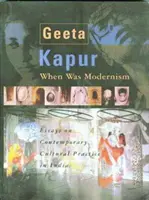 When Was Modernism: Essays on Contemporary Cultural Practice in India