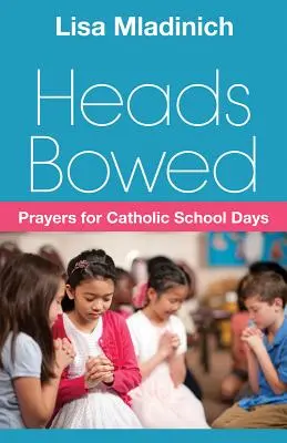 Lehajtott fejjel: Imák katolikus iskolai napokra - Heads Bowed: Prayers for Catholic School Days