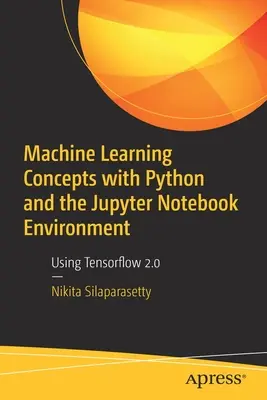 Gépi tanulási fogalmak Python és a Jupyter Notebook környezet segítségével: A Tensorflow 2.0 használatával - Machine Learning Concepts with Python and the Jupyter Notebook Environment: Using Tensorflow 2.0