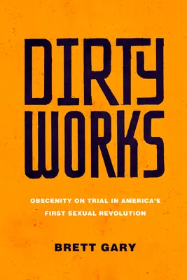 Dirty Works: Az obszcenitás tárgyalása Amerika első szexuális forradalmában - Dirty Works: Obscenity on Trial in America's First Sexual Revolution