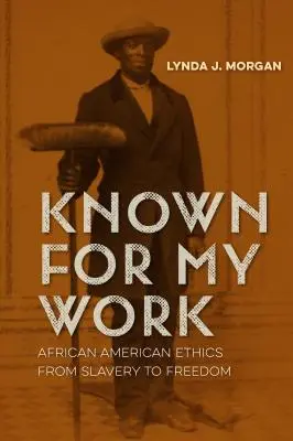 Munkámról ismert: Az afroamerikai etika a rabszolgaságtól a szabadságig - Known for My Work: African American Ethics from Slavery to Freedom