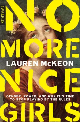 Nincs több szép lány: Gender, Power, and Why It's Time to Stop Playing by the Rules (Nemek, hatalom és miért van itt az ideje, hogy ne a szabályok szerint játsszunk) - No More Nice Girls: Gender, Power, and Why It's Time to Stop Playing by the Rules