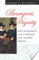 A polgári méltóság: Miért nem képes a közgazdaságtan megmagyarázni a modern világot? - Bourgeois Dignity: Why Economics Can't Explain the Modern World