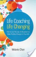 Life Coaching -- életmódváltás: Hogyan használd a vonzás törvényét, hogy pozitív változásokat érj el az életedben? - Life Coaching -- Life Changing: How to Use the Law of Attraction to Make Positive Changes in Your Life