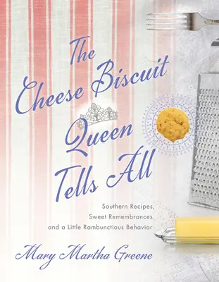 A sajtos kekszkirálynő mindent elmond: Déli receptek, édes emlékek és egy kis féktelen viselkedés - The Cheese Biscuit Queen Tells All: Southern Recipes, Sweet Remembrances, and a Little Rambunctious Behavior