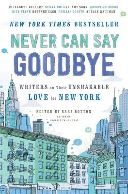 Never Can Say Goodbye: Írók New York iránti rendíthetetlen szerelmükről - Never Can Say Goodbye: Writers on Their Unshakable Love for New York