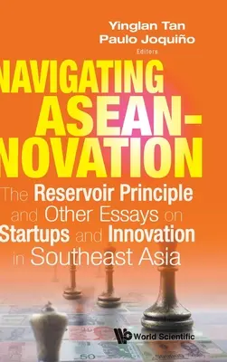 Navigating Aseannovation: The Reservoir Principle and Other Essays on Startups and Innovation in Southeast Asia (A víztározó elve és más esszék a délkelet-ázsiai startupokról és innovációról) - Navigating Aseannovation: The Reservoir Principle and Other Essays on Startups and Innovation in Southeast Asia