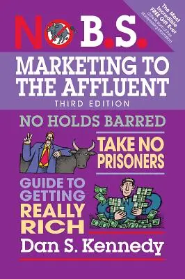 No B.S. Marketing a jómódúaknak: No Holds Barred, Take No Prisoners, Guide to Getting Really Rich (Nem lehet meggátolni, ne csinálj foglyokat, útmutató az igazi meggazdagodáshoz). - No B.S. Marketing to the Affluent: No Holds Barred, Take No Prisoners, Guide to Getting Really Rich