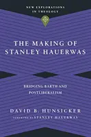 Stanley Hauerwas megformálása: Barth és a posztliberalizmus összekötése - The Making of Stanley Hauerwas: Bridging Barth and Postliberalism