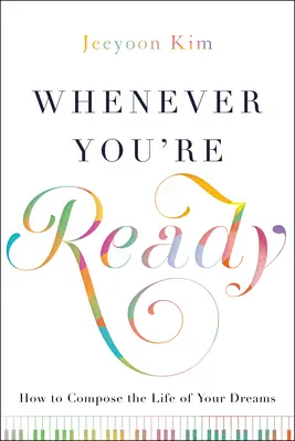 Amikor csak készen állsz: Hogyan komponáld meg álmaid életét? - Whenever You're Ready: How to Compose the Life of Your Dreams