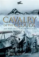 A felhők lovassága: Légiháború Európa felett 1914-1918 - Cavalry of the Clouds: Air War Over Europe 1914-1918