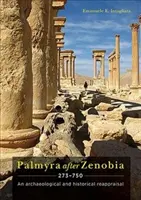 Palmyra After Zenobia Ad 273-750: An Archaeological and Historical Reappraisal (Palmyra Zénóbia után 273-750: Régészeti és történeti újraértékelés) - Palmyra After Zenobia Ad 273-750: An Archaeological and Historical Reappraisal